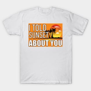 I Told Sunset About You T-Shirt